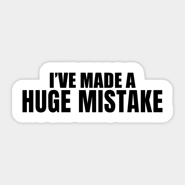 I've Made a Huge Mistake Sticker by quoteee